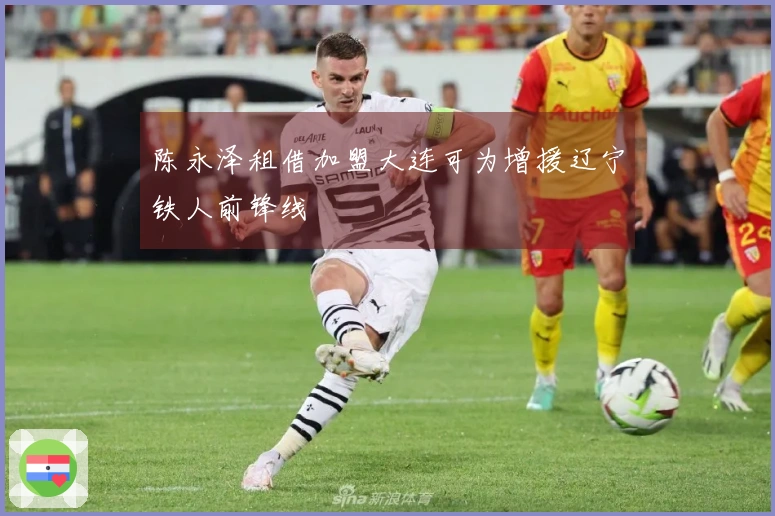 陈永泽租借加盟大连可为增援辽宁铁人前锋线