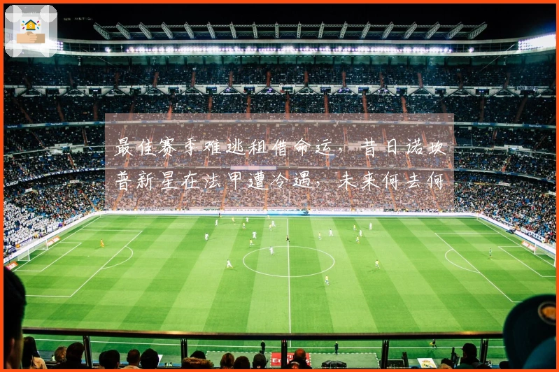 最佳赛季难逃租借命运，昔日诺坎普新星在法甲遭冷遇，未来何去何从？