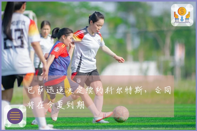 巴萨迅速决定续约科尔特斯，合同将在今夏到期