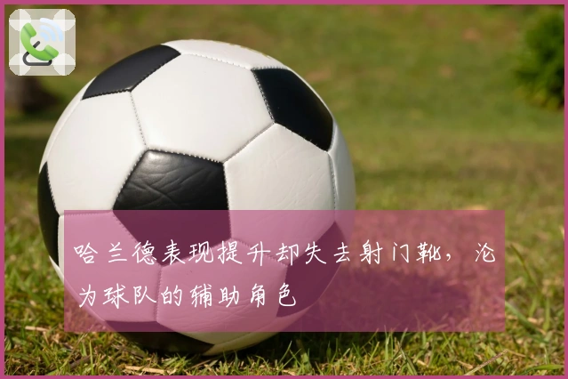 哈兰德表现提升却失去射门靴，沦为球队的辅助角色